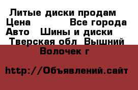 Литые диски продам › Цена ­ 6 600 - Все города Авто » Шины и диски   . Тверская обл.,Вышний Волочек г.